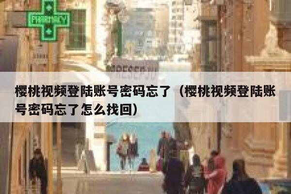 樱桃视频登陆账号密码忘了（樱桃视频登陆账号密码忘了怎么找回） 第1张