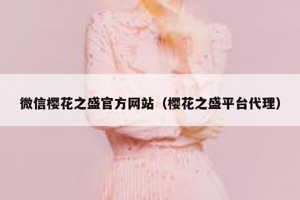 微信樱花之盛官方网站（樱花之盛平台代理） 第1张
