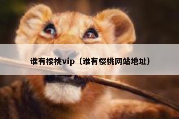 谁有樱桃vip（谁有樱桃网站地址） 第1张