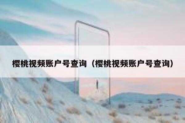 樱桃视频账户号查询（樱桃视频账户号查询） 第1张
