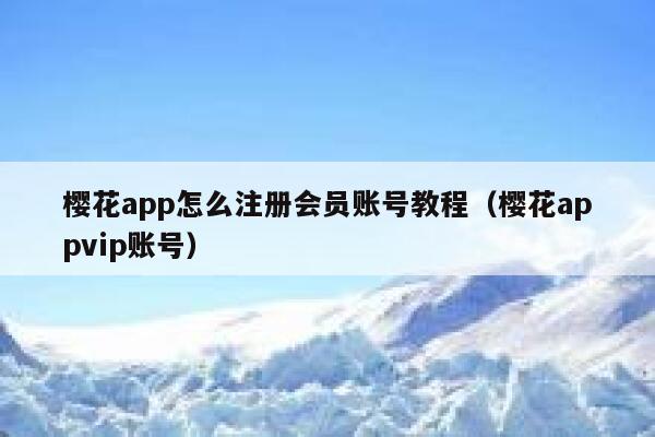樱花app怎么注册会员账号教程（樱花appvip账号） 第1张