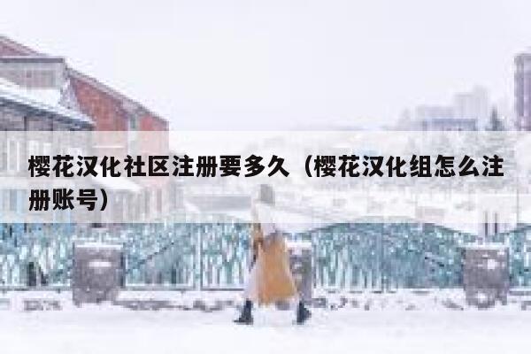 樱花汉化社区注册要多久（樱花汉化组怎么注册账号） 第1张