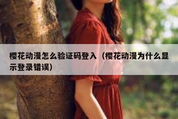 樱花动漫怎么验证码登入（樱花动漫为什么显示登录错误） 第1张