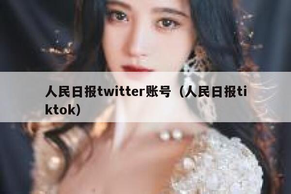 人民日报twitter账号（人民日报tiktok） 第1张