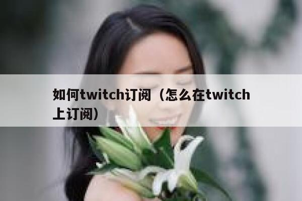 如何twitch订阅（怎么在twitch上订阅） 第1张