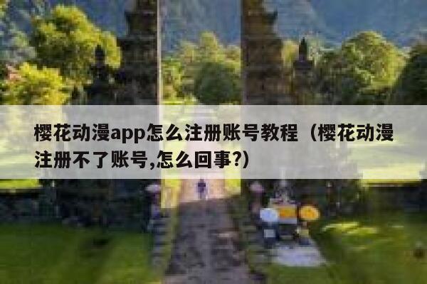 樱花动漫app怎么注册账号教程（樱花动漫注册不了账号,怎么回事?） 第1张