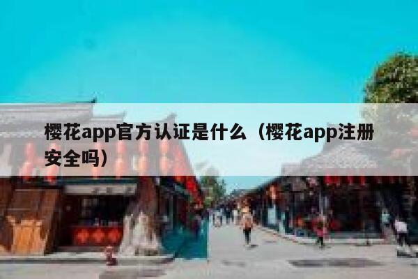 樱花app官方认证是什么（樱花app注册安全吗） 第1张