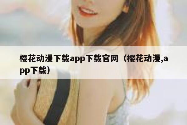 樱花动漫下载app下载官网（樱花动漫,app下载） 第1张