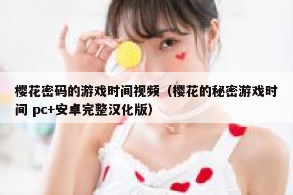 樱花密码的游戏时间视频（樱花的秘密游戏时间 pc+安卓完整汉化版） 第1张