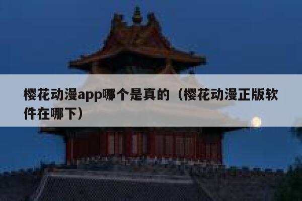 樱花动漫app哪个是真的（樱花动漫正版软件在哪下） 第1张