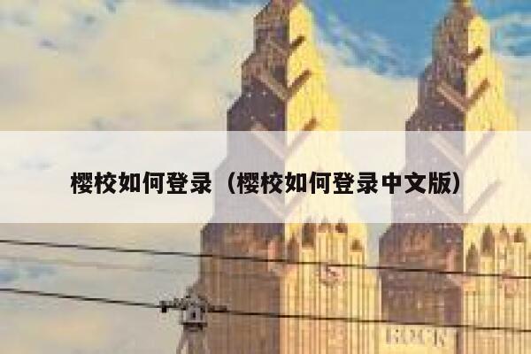 樱校如何登录（樱校如何登录中文版） 第1张