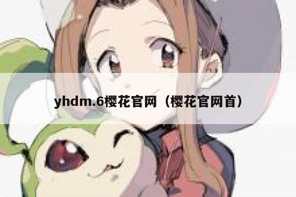 yhdm.6樱花官网（樱花官网首） 第1张