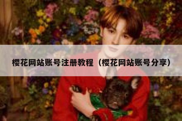樱花网站账号注册教程（樱花网站账号分享） 第1张