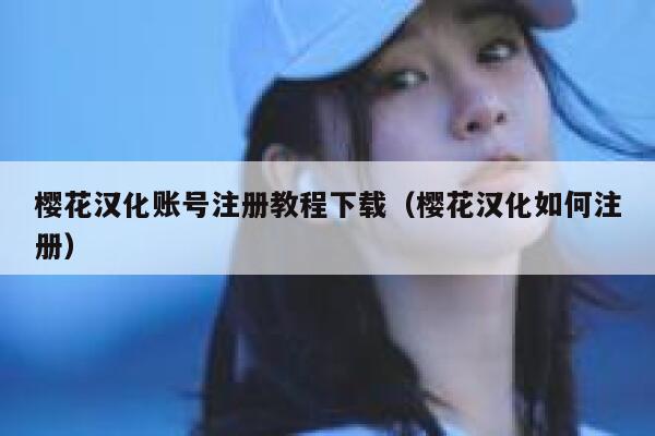 樱花汉化账号注册教程下载（樱花汉化如何注册） 第1张