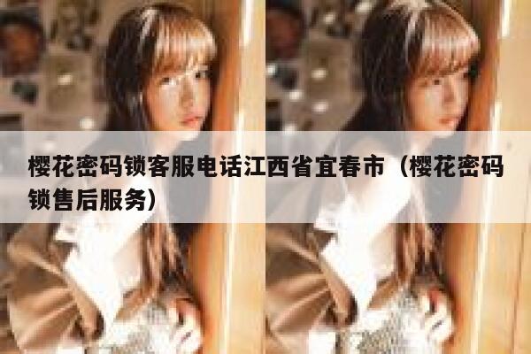 樱花密码锁客服电话江西省宜春市（樱花密码锁售后服务） 第1张