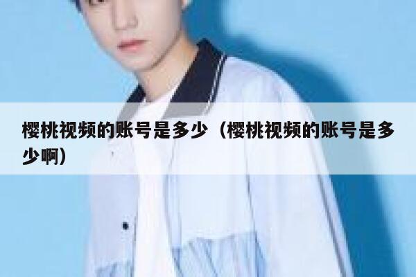 樱桃视频的账号是多少（樱桃视频的账号是多少啊） 第1张