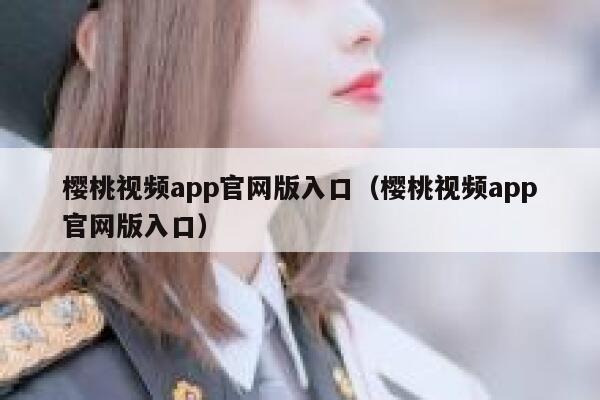 樱桃视频app官网版入口（樱桃视频app官网版入口） 第1张