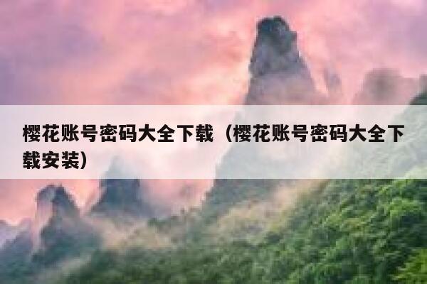 樱花账号密码大全下载（樱花账号密码大全下载安装） 第1张