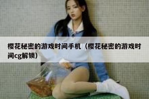樱花秘密的游戏时间手机（樱花秘密的游戏时间cg解锁） 第1张
