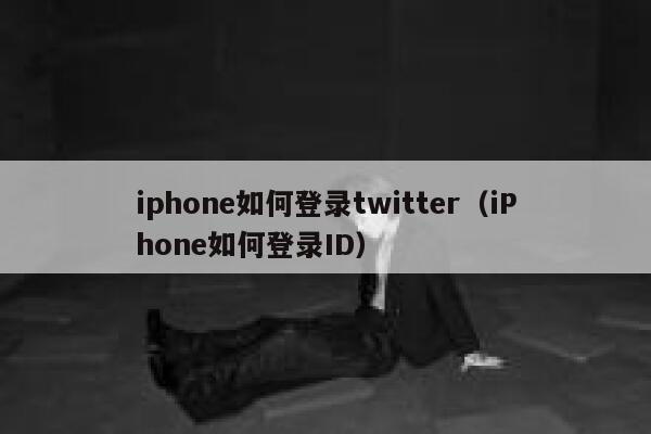iphone如何登录twitter（iPhone如何登录ID） 第1张