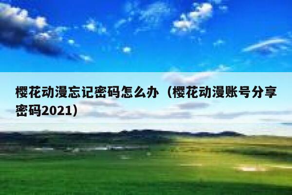 樱花动漫忘记密码怎么办（樱花动漫账号分享密码2021） 第1张