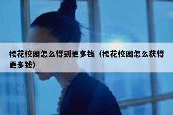 樱花校园怎么得到更多钱（樱花校园怎么获得更多钱） 第1张