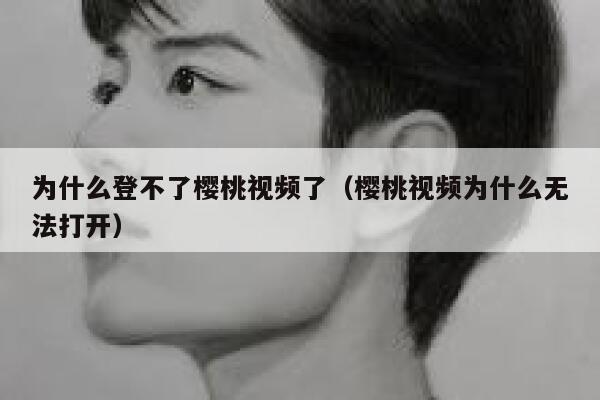 为什么登不了樱桃视频了（樱桃视频为什么无法打开） 第1张
