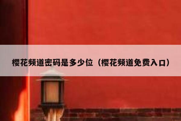 樱花频道密码是多少位（樱花频道免费入口） 第1张