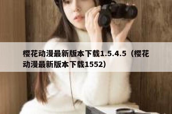 樱花动漫最新版本下载1.5.4.5（樱花动漫最新版本下载1552） 第1张
