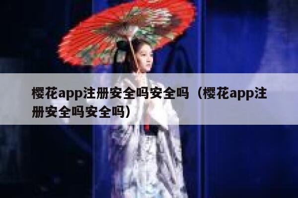 樱花app注册安全吗安全吗（樱花app注册安全吗安全吗） 第1张