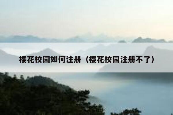 樱花校园如何注册（樱花校园注册不了） 第1张
