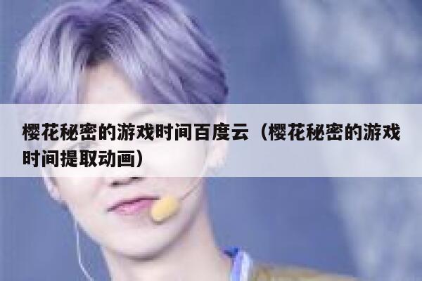 樱花秘密的游戏时间百度云（樱花秘密的游戏时间提取动画） 第1张