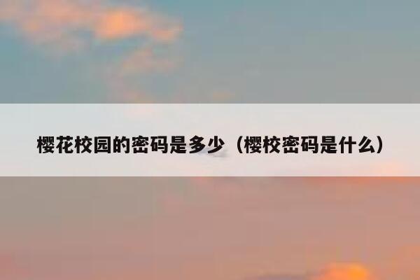 樱花校园的密码是多少（樱校密码是什么） 第1张