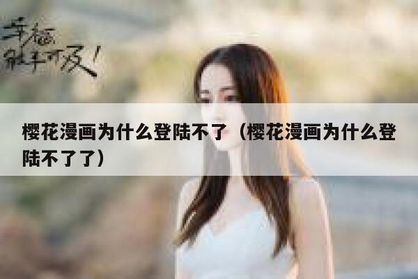 樱花漫画为什么登陆不了（樱花漫画为什么登陆不了了） 第1张