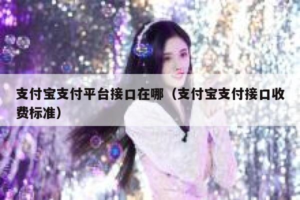 支付宝支付平台接口在哪（支付宝支付接口收费标准） 第1张