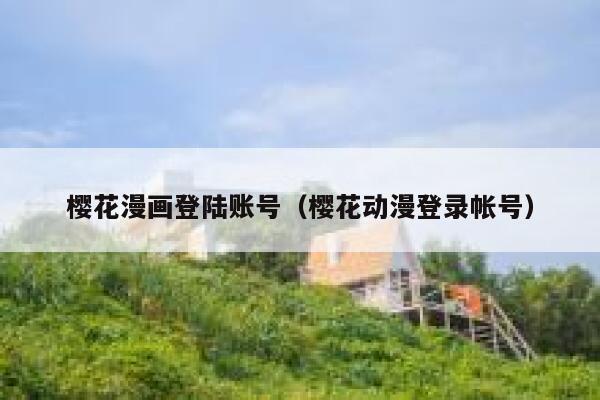 樱花漫画登陆账号（樱花动漫登录帐号） 第1张