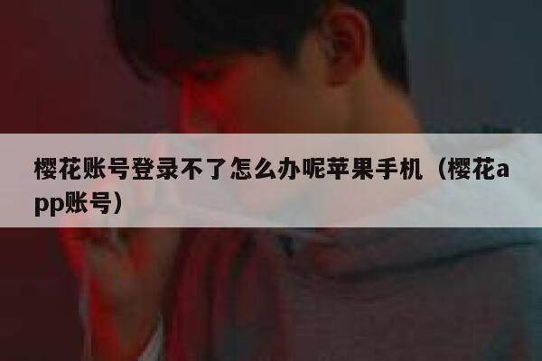樱花账号登录不了怎么办呢苹果手机（樱花app账号） 第1张