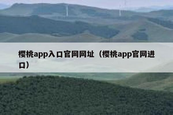 樱桃app入口官网网址（樱桃app官网进口） 第1张