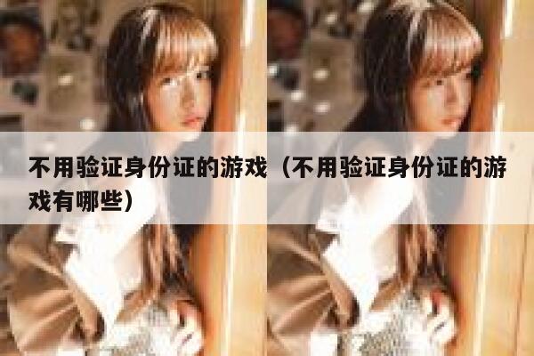 不用验证身份证的游戏（不用验证身份证的游戏有哪些） 第1张