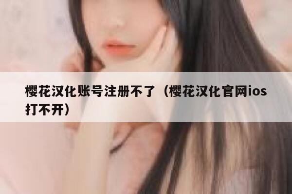樱花汉化账号注册不了（樱花汉化官网ios打不开） 第1张
