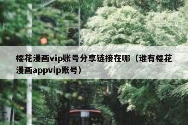 樱花漫画vip账号分享链接在哪（谁有樱花漫画appvip账号） 第1张