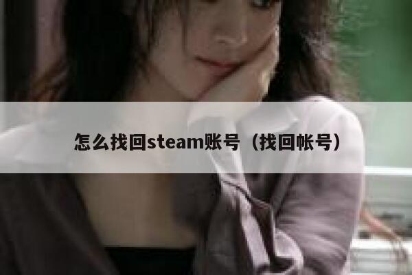 怎么找回steam账号（找回帐号） 第1张