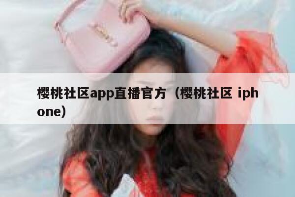 樱桃社区app直播官方（樱桃社区 iphone） 第1张