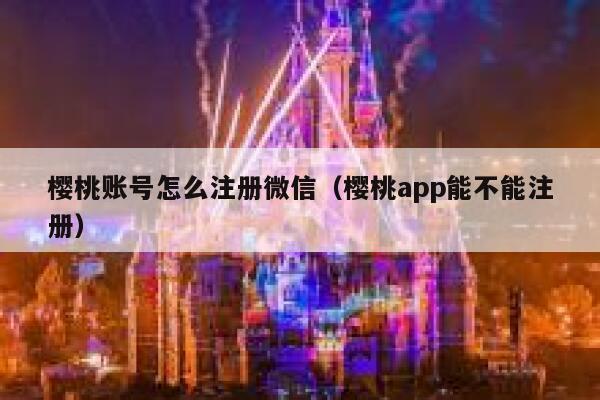 樱桃账号怎么注册微信（樱桃app能不能注册） 第1张