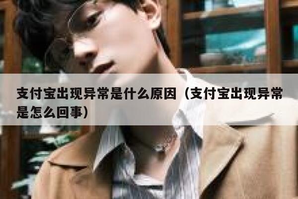 支付宝出现异常是什么原因（支付宝出现异常是怎么回事） 第1张