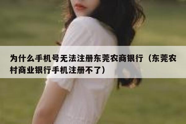 为什么手机号无法注册东莞农商银行(东莞农村商业银行手机注册不了) 第1张 为什么手机号无法注册东莞农商银行(东莞农村商业银行手机注册不了) 第1张