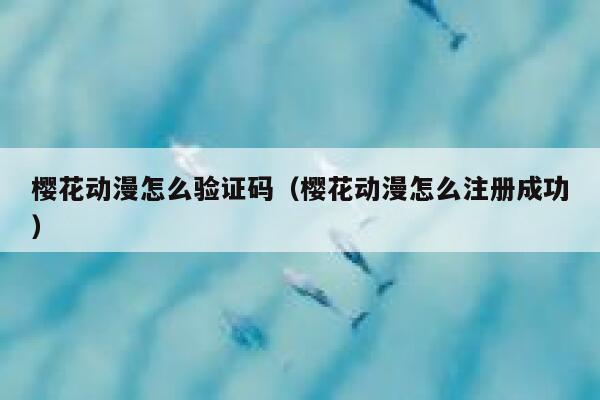 樱花动漫怎么验证码（樱花动漫怎么注册成功） 第1张
