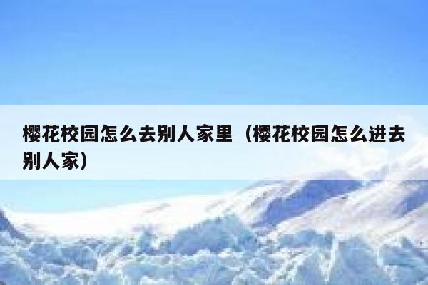 樱花校园怎么去别人家里（樱花校园怎么进去别人家） 第1张
