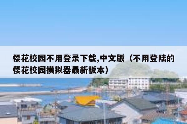 樱花校园不用登录下载,中文版（不用登陆的樱花校园模拟器最新板本） 第1张