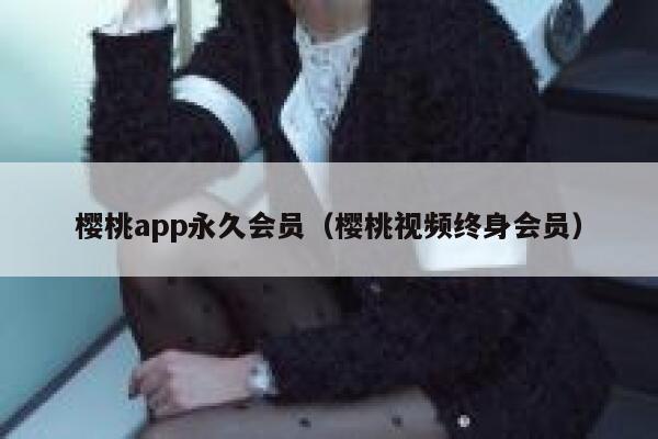 樱桃app永久会员（樱桃视频终身会员） 第1张